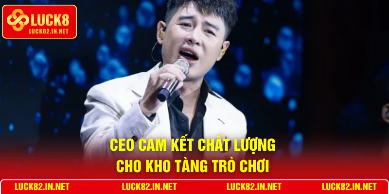 CEO cam kết chất lượng cho kho tàng trò chơi