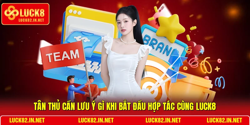 Tân thủ cần lưu ý gì khi bắt đầu hợp tác cùng LUCK8